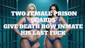 Erotic Audio: Two Female Prison Guards Give Death Row Inmate His Last Fuck