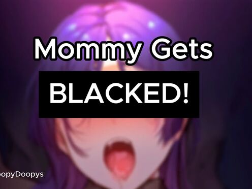 Mommy Gets BLACKED! (Part 1)